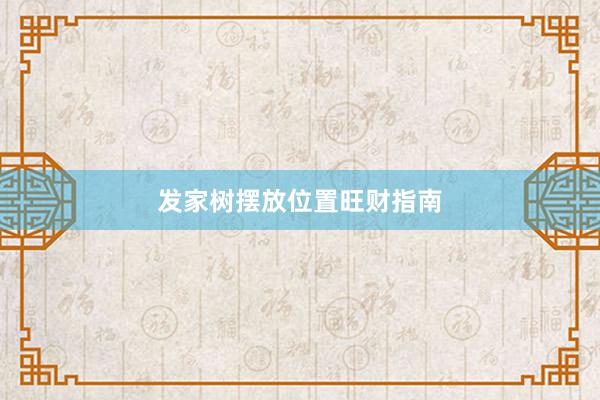发家树摆放位置旺财指南